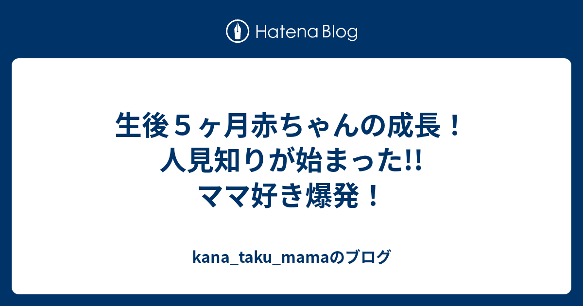 生後５ヶ月赤ちゃんの成長 人見知りが始まった ママ好き爆発 Kana Taku Mamaのブログ