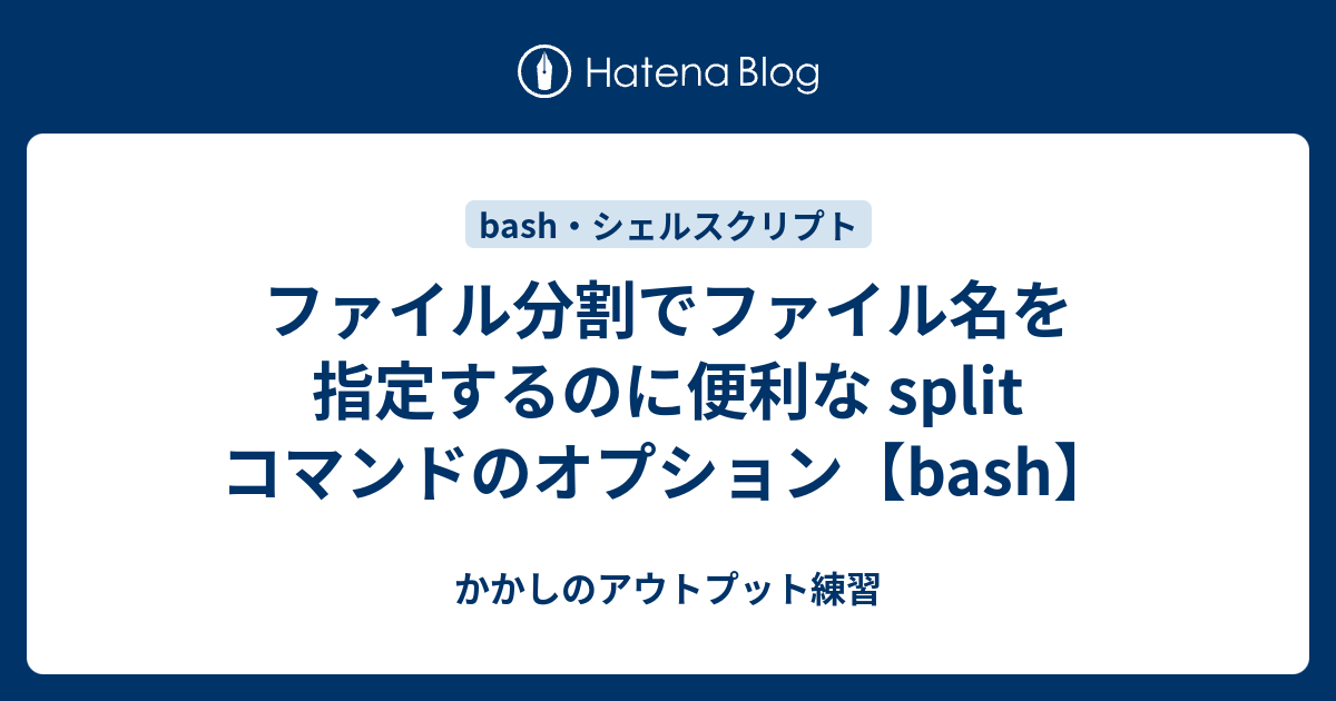 ファイル分割でファイル名を指定するのに便利な Split コマンドのオプション Bash かかしのアウトプット練習