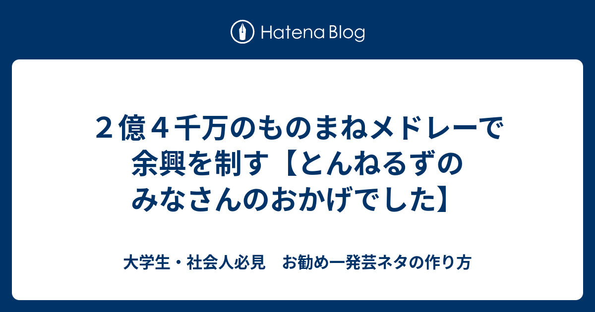 ２億４千万のものまねメドレーで余興を制す とんねるずのみなさんのおかげでした 大学生 社会人必見 お勧め一発芸ネタの作り方