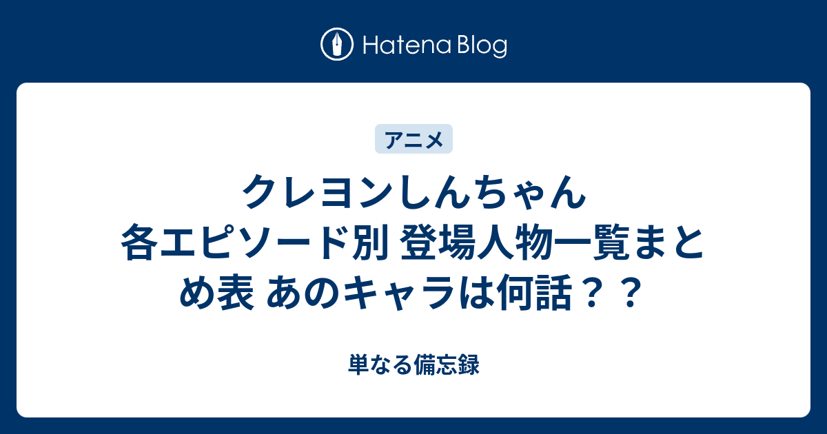 クレヨンしんちゃん 各エピソード別 登場人物一覧まとめ表 あのキャラは何話 単なる備忘録