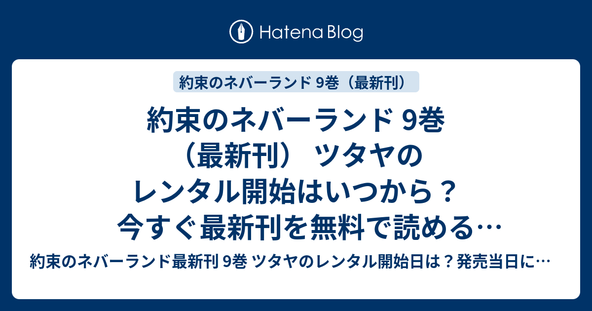 約束のネバーランド 9巻 最新刊 ツタヤのレンタル開始はいつから 今すぐ最新刊を無料で読める裏技発見 約束のネバーランド最新刊 9巻 ツタヤの レンタル開始日は 発売当日に無料で読む裏技発見