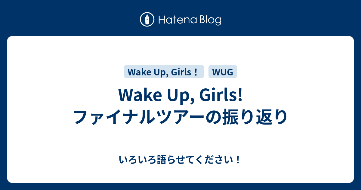 Wake Up Girls ファイナルツアーの振り返り いろいろ語らせてください