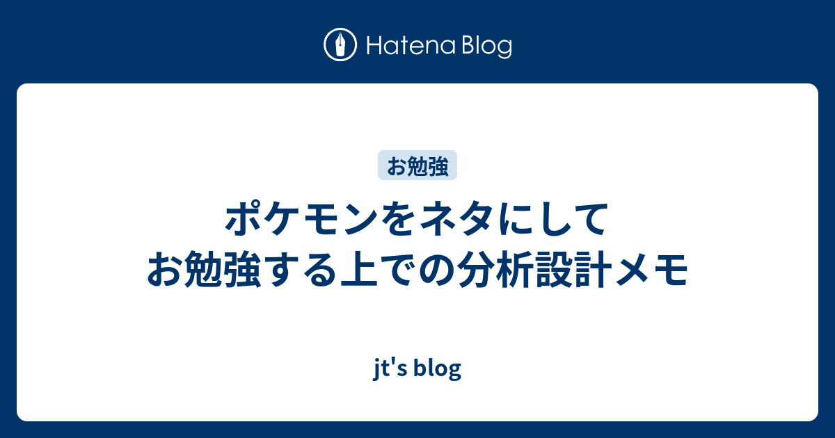 ポケモンをネタにしてお勉強する上での分析設計メモ Jt S Blog