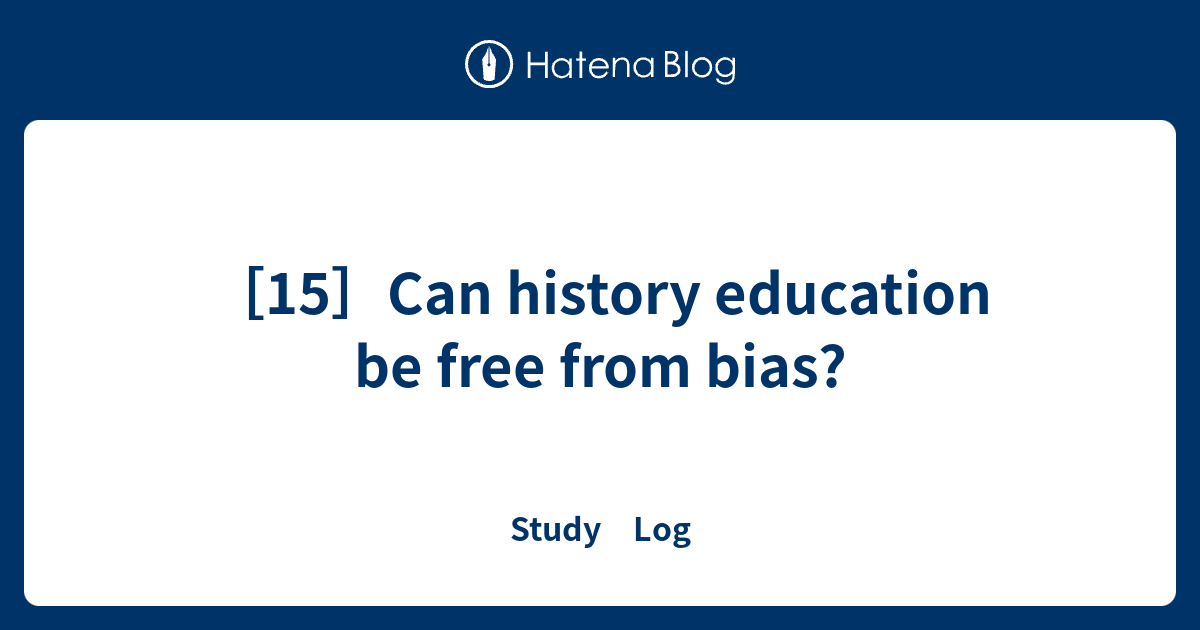 15-can-history-education-be-free-from-bias-study-log