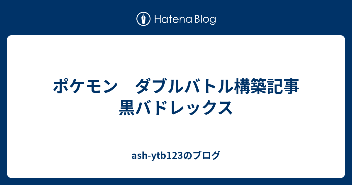 ポケモン ダブルバトル構築記事 黒バドレックス Ash Ytb123のブログ