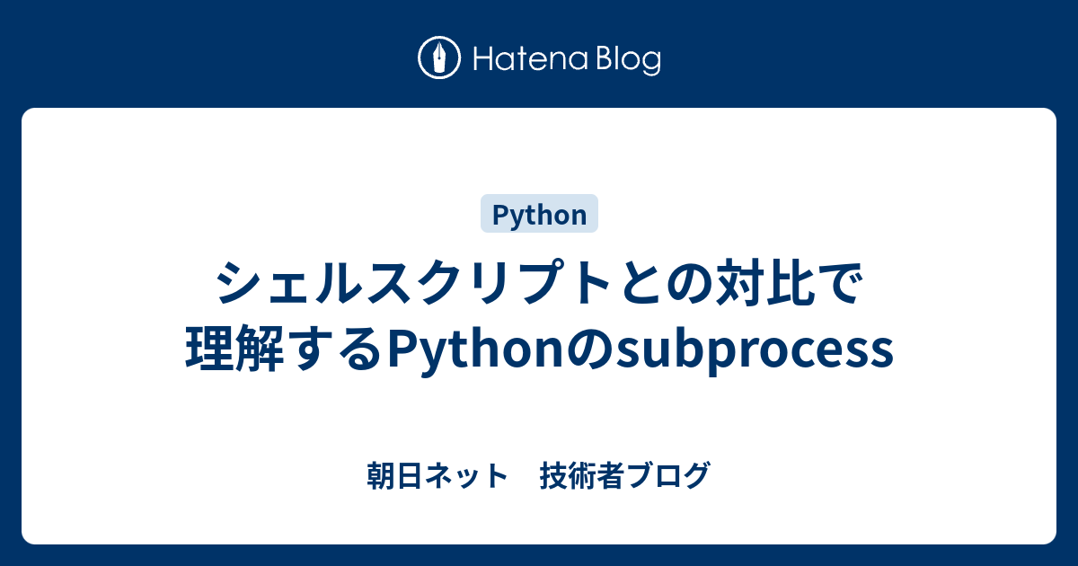 [B! Python] シェルスクリプトとの対比で理解するPythonのsubprocess - 朝日ネット 技術者ブログ