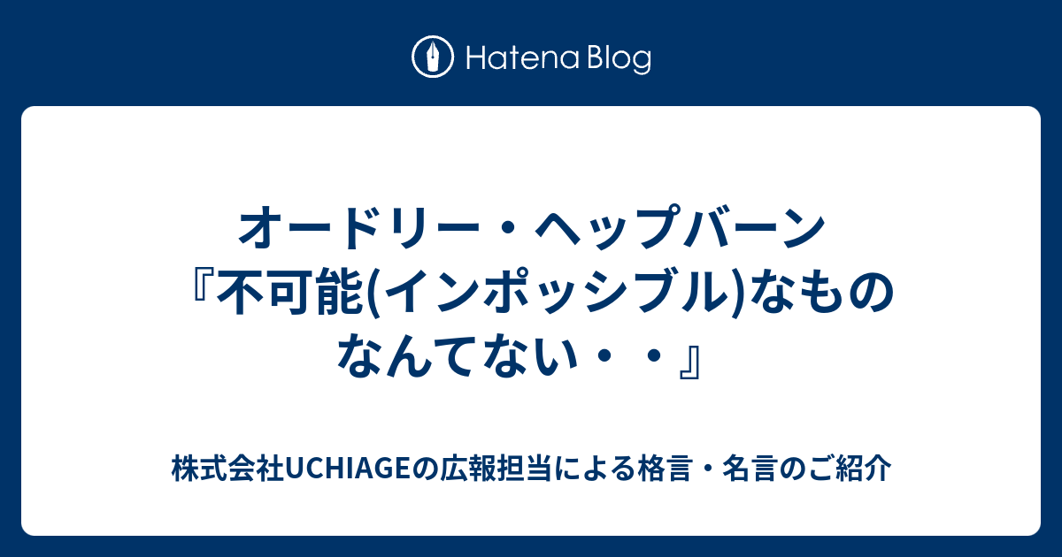 オードリー ヘップバーン 不可能 インポッシブル なものなんてない 株式会社uchiageの広報担当による格言 名言のご紹介