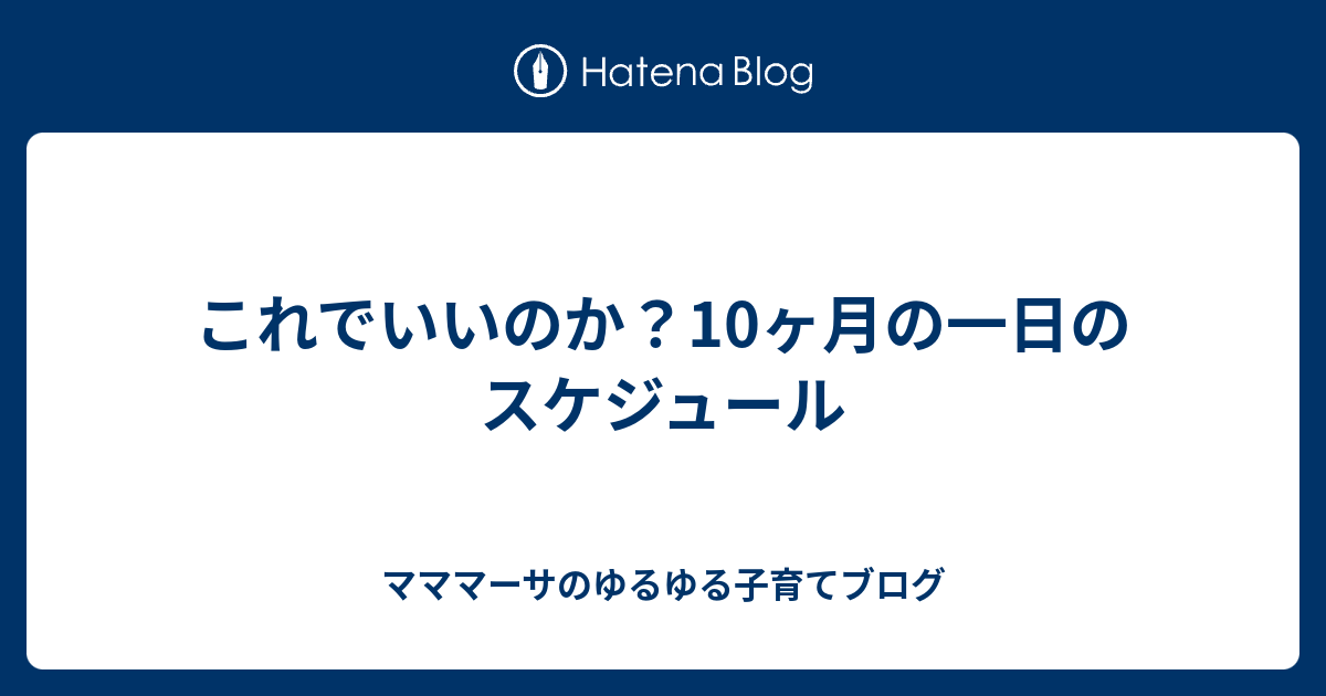 これでいいのか 10ヶ月の一日のスケジュール マママーサのゆるゆる子育てブログ