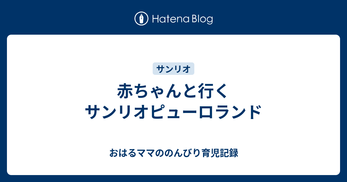 赤ちゃんと行くサンリオピューロランド おはるママののんびり育児記録