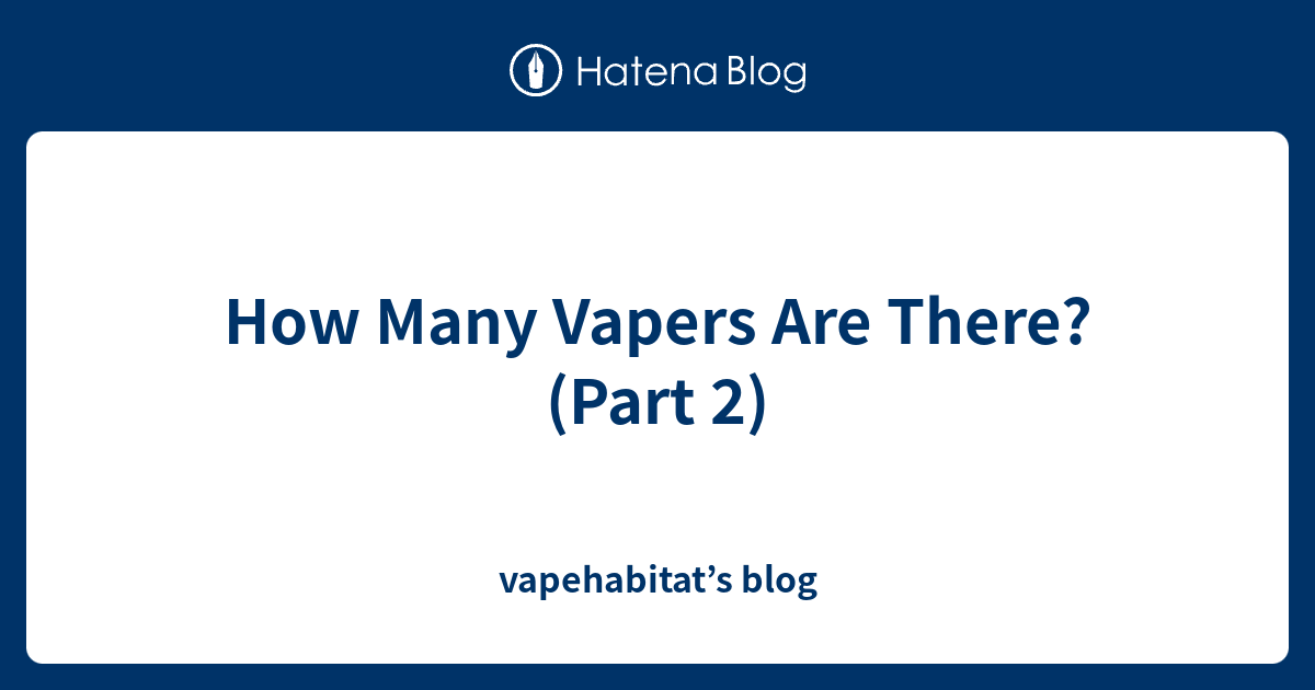 how-many-vapers-are-there-part-2-vapehabitat-s-blog