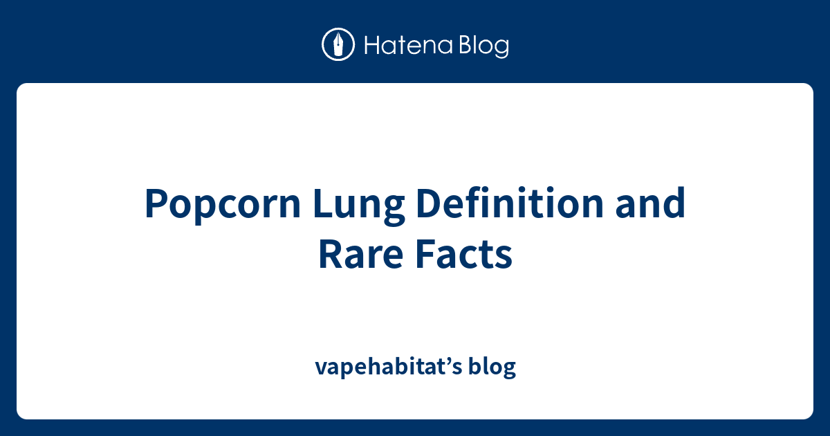 Popcorn Lung Definition and Rare Facts vapehabitat’s blog
