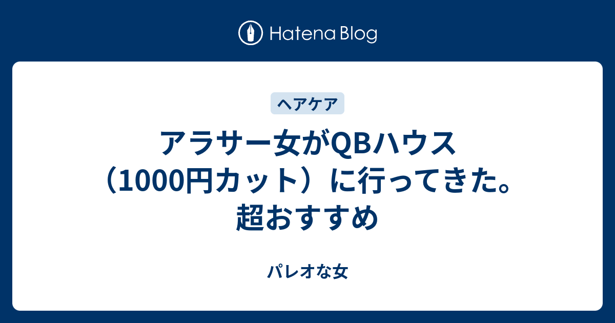 アラサー女がqbハウス 1000円カット に行ってきた 超おすすめ パレオな女