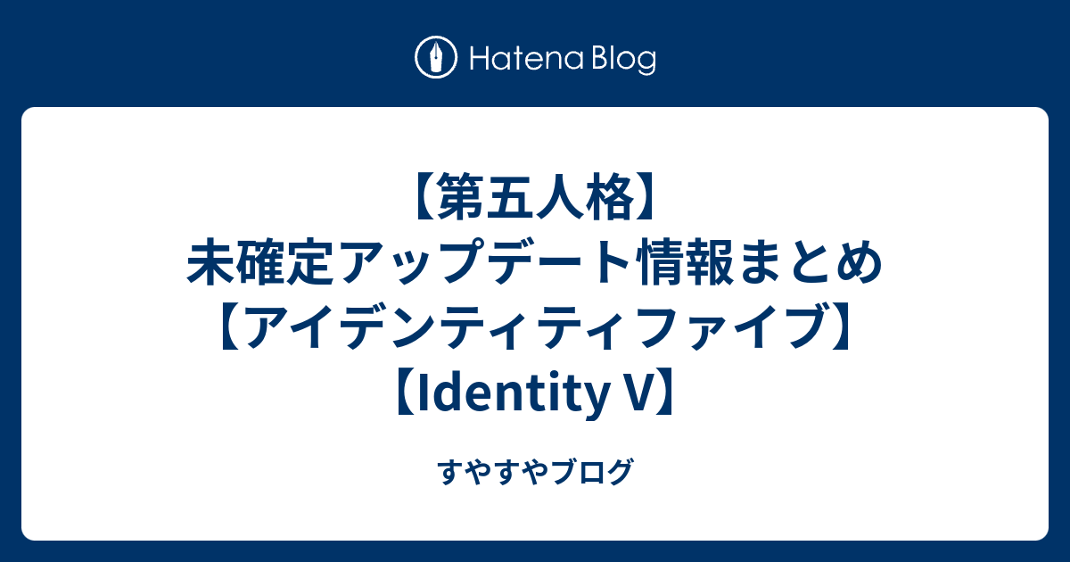 第五人格 未確定アップデート情報まとめ アイデンティティファイブ Identity V すやすやブログ