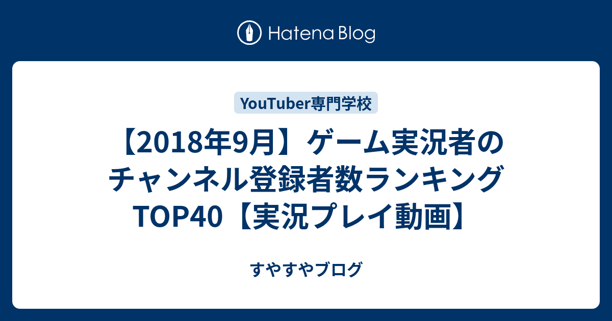 18年9月 ゲーム実況者のチャンネル登録者数ランキングtop40 実況プレイ動画 すやすやブログ