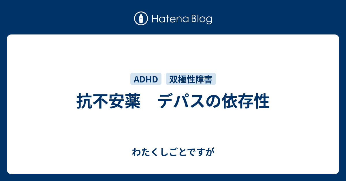 抗不安薬 デパスの依存性 わたくしごとですが