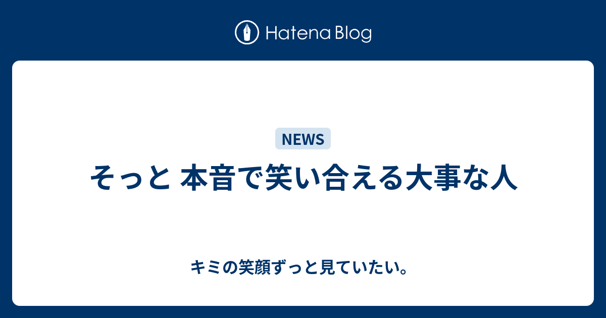 そっと 本音で笑い合える大事な人 キミの笑顔ずっと見ていたい