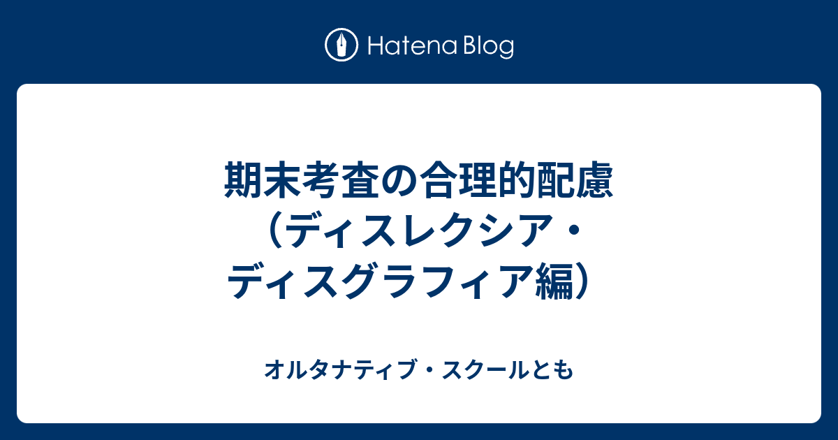 期末考査の合理的配慮（ディスレクシア・ディスグラフィア編） - オルタナティブ・スクールとも