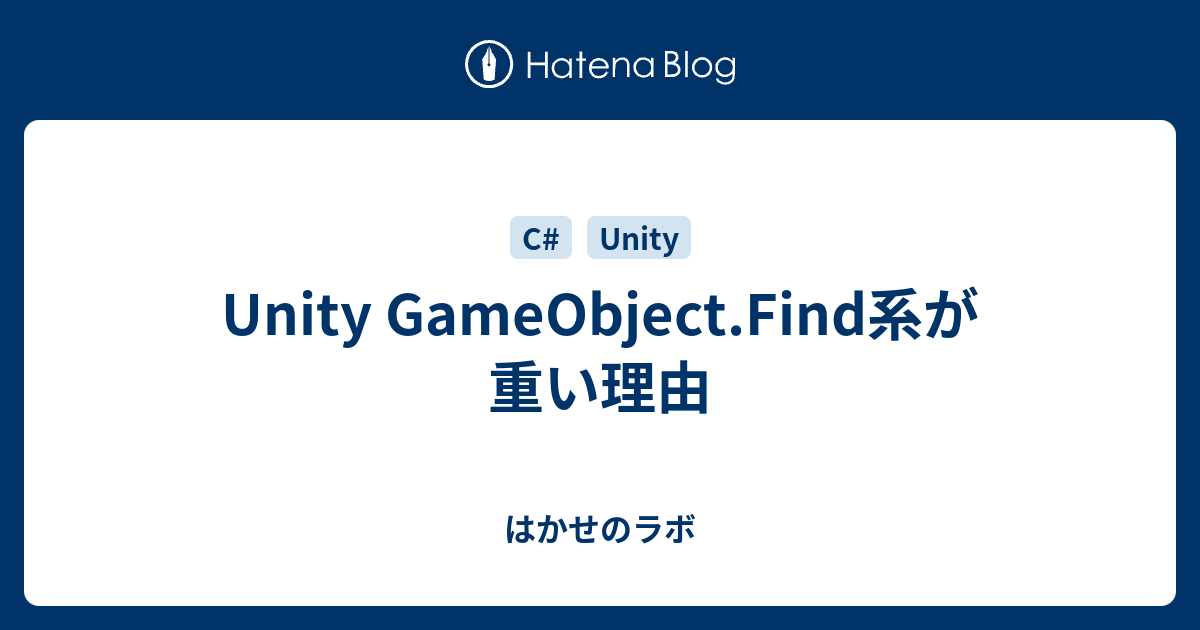 Unity GameObject.Find系が重い理由 はかせのラボ