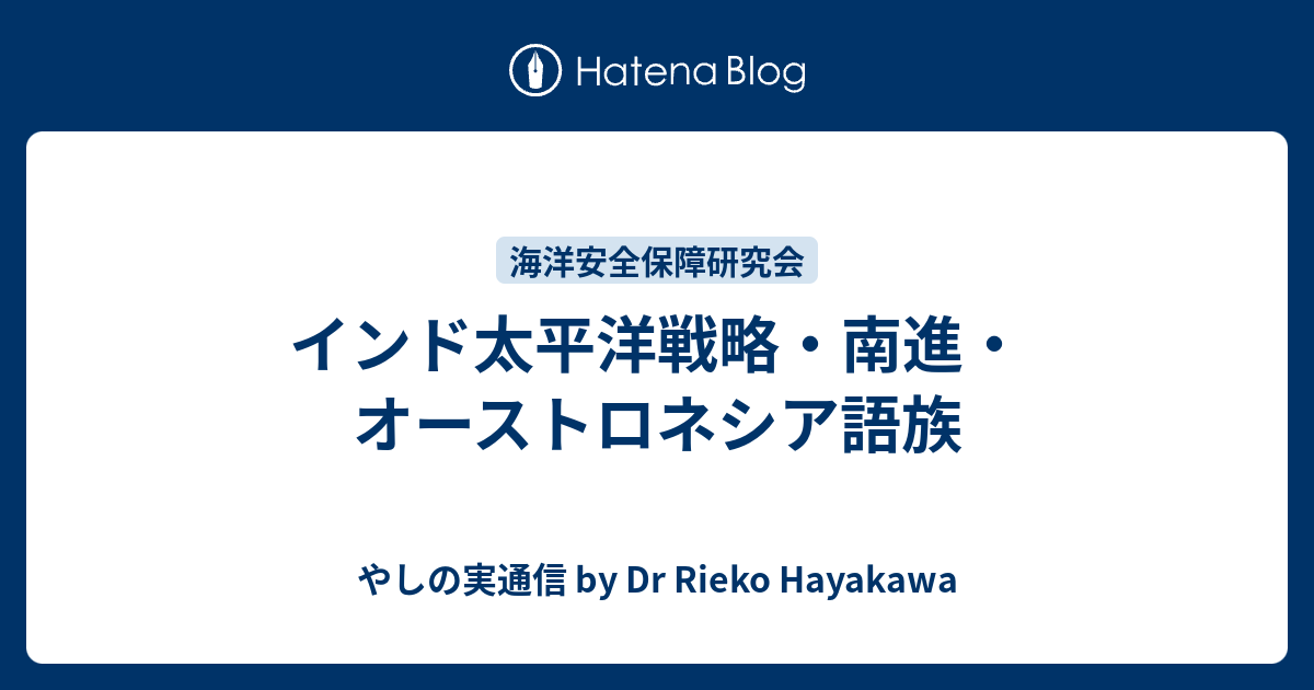 やしの実通信 by Dr Rieko Hayakawa  インド太平洋戦略・南進・オーストロネシア語族