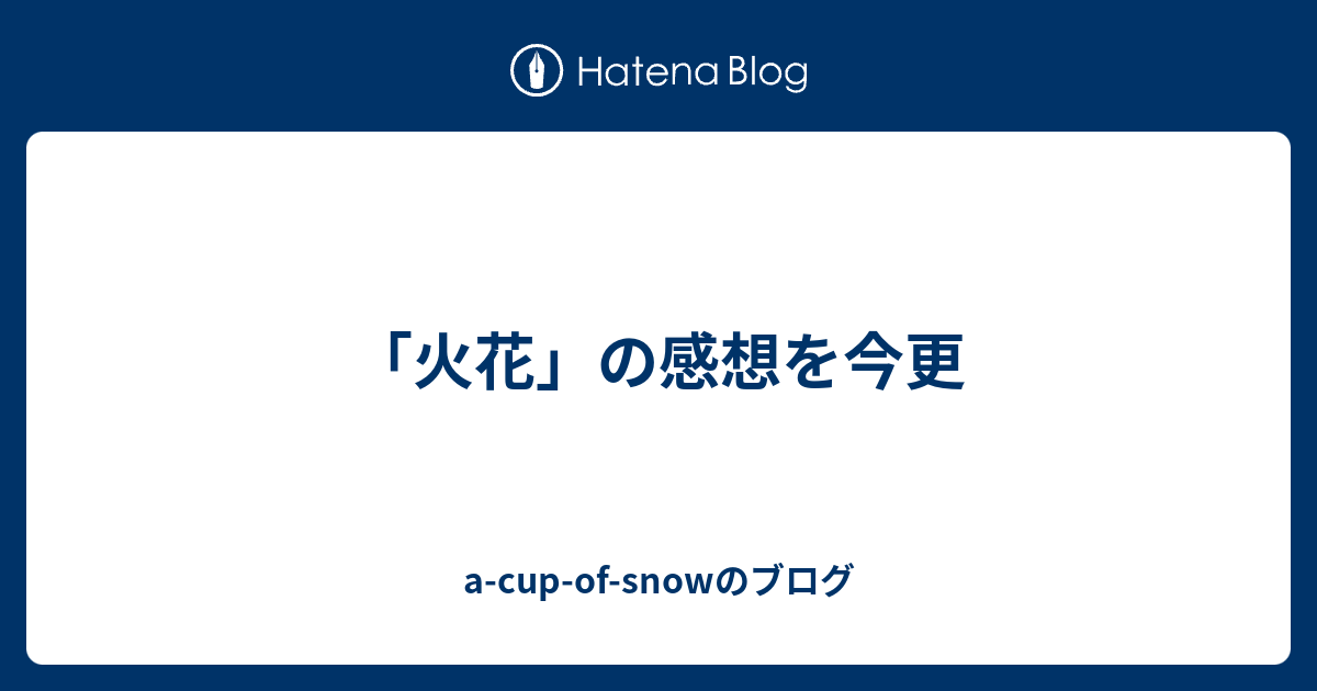 火花 の感想を今更 A Cup Of Snowのブログ