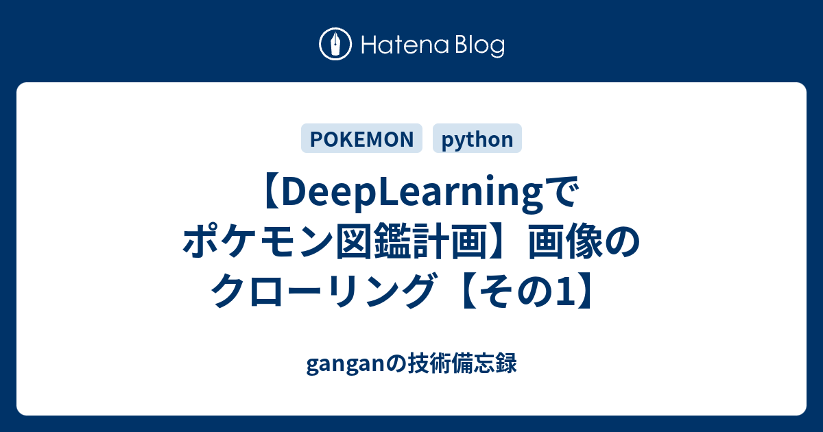 Deeplearningでポケモン図鑑計画 画像のクローリング その1 Ganganの技術備忘録