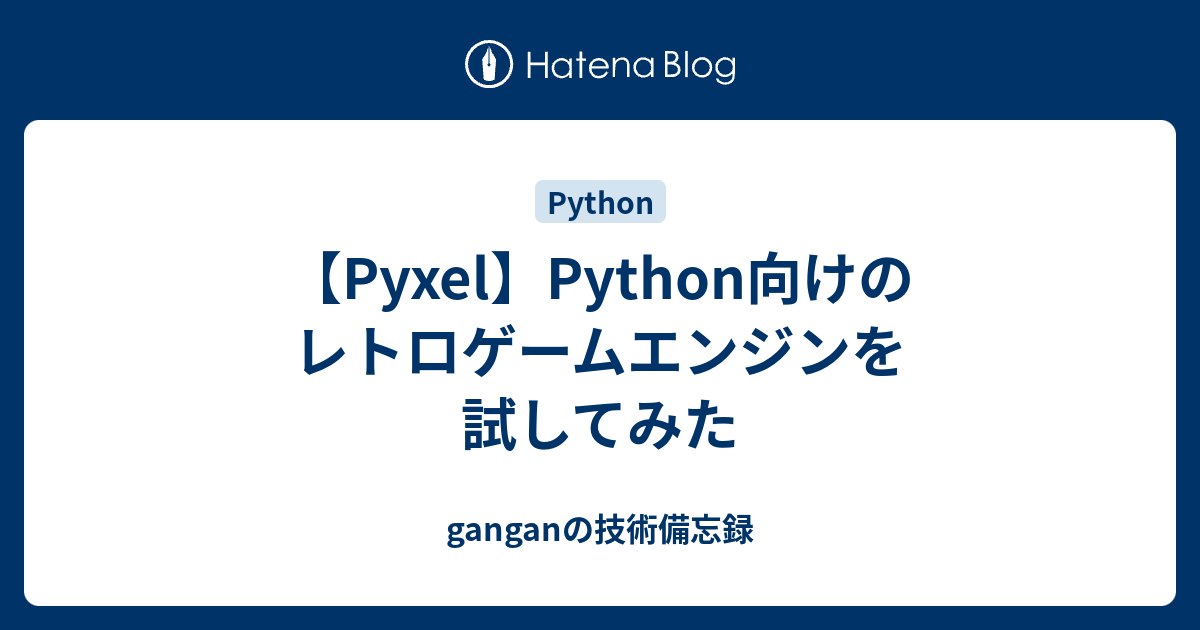 【Pyxel】Python向けのレトロゲームエンジンを試してみた - ganganの技術備忘録