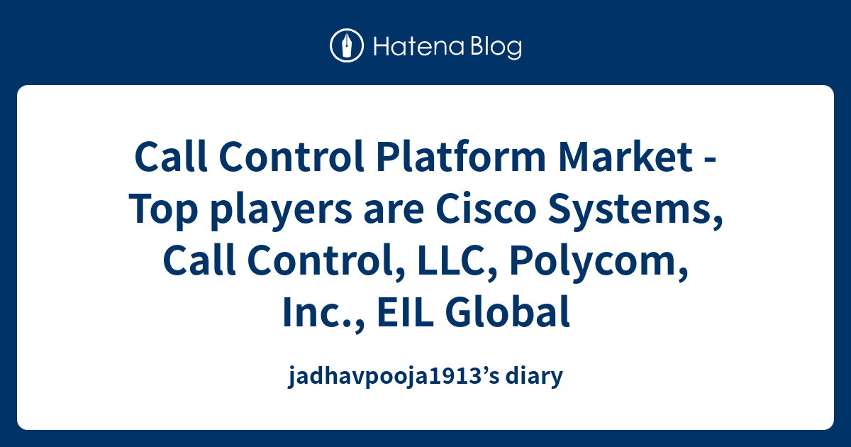 Call Control Platform Market Top players are Cisco Systems, Call