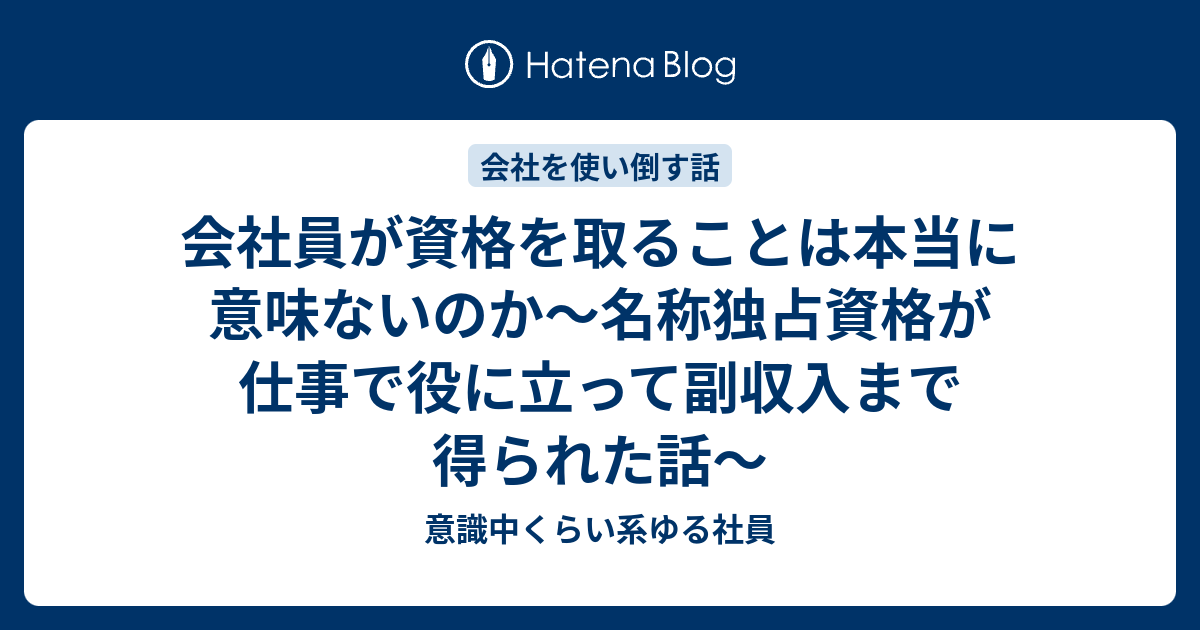 会社員が資格を取ることは本当に意味ないのか 名称独占資格が仕事で役に立って副収入まで得られた話 意識中くらい系ゆる社員