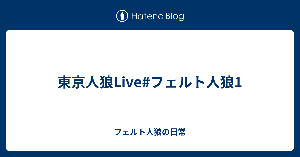 東京人狼live フェルト人狼1 フェルト人狼の日常
