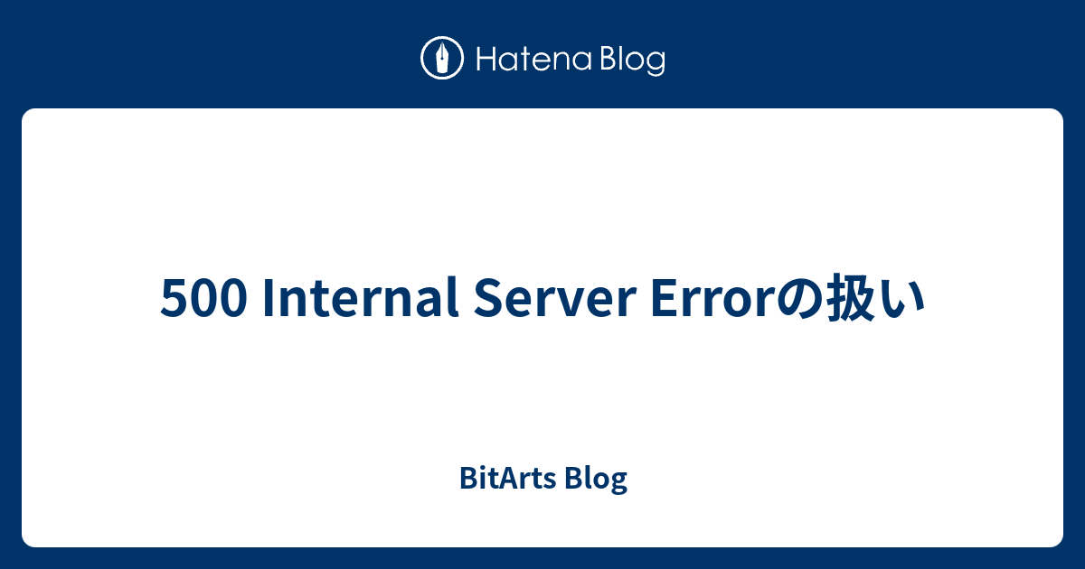 500 Internal Server Errorの扱い Bitarts Blog