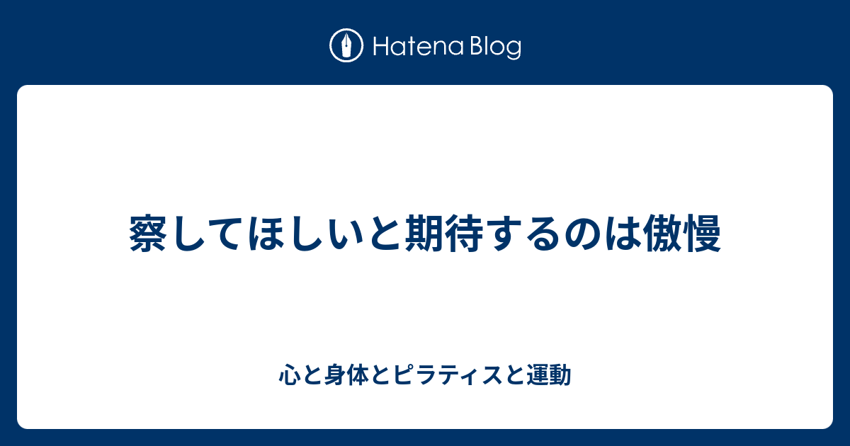 察してほしいと期待するのは傲慢 心と身体とピラティスと運動