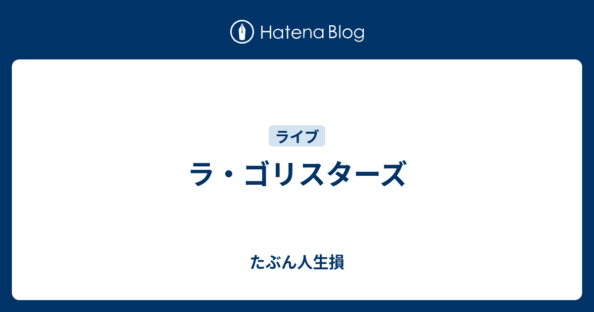 ラ ゴリスターズ たぶん人生損