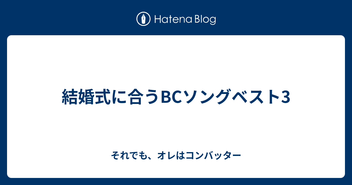 結婚式に合うbcソングベスト3 それでも オレはコンバッター