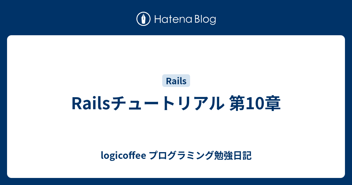 Railsチュートリアル 第10章 Logicoffee プログラミング勉強日記