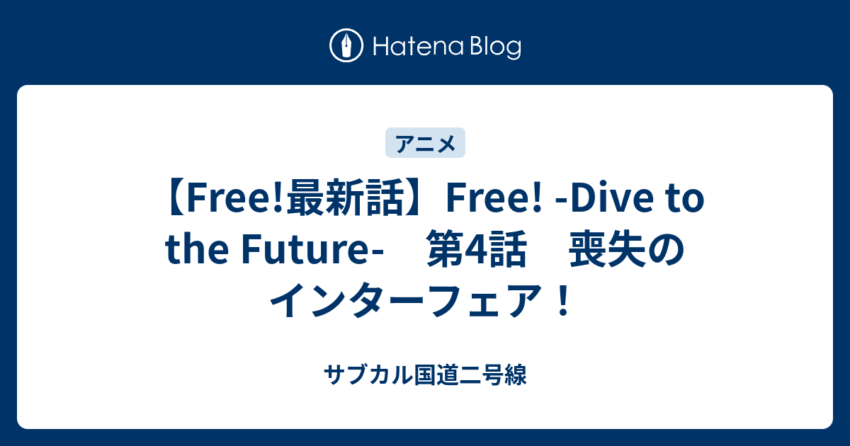 Free 最新話 Free Dive To The Future 第4話 喪失のインターフェア サブカル国道二号線