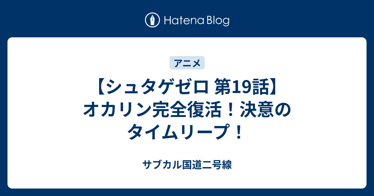 シュタゲゼロ 第19話 オカリン完全復活 決意のタイムリープ サブカル国道二号線