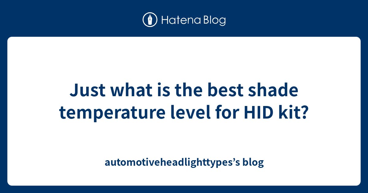 Just what is the best shade temperature level for HID kit ...