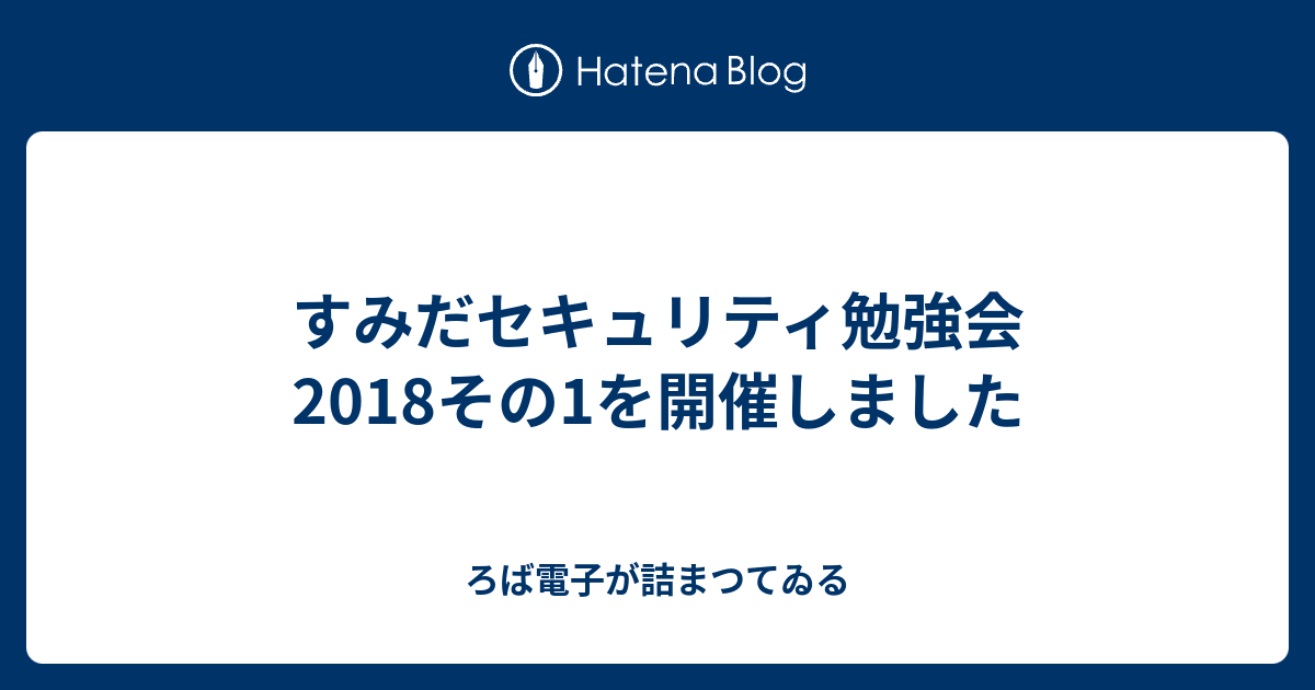 すみだセキュリティ勉強会18その1を開催しました ろば電子が詰まつてゐる