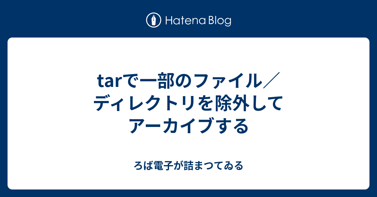 Tarで一部のファイル ディレクトリを除外してアーカイブする ろば電子が詰まつてゐる