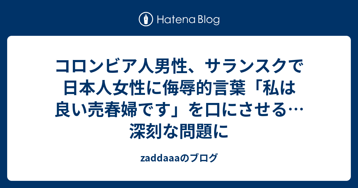 コロンビア人男性 サランスクで日本人女性に侮辱的言葉 私は良い売春婦です を口にさせる 深刻な問題に Zaddaaaのブログ