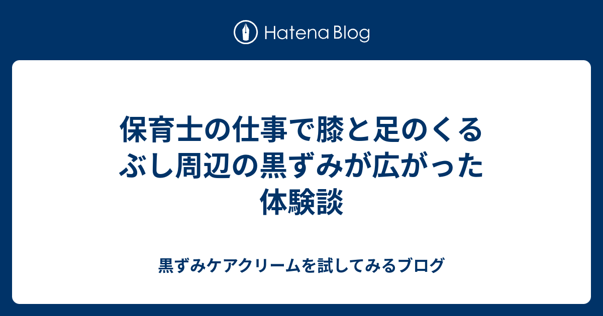 保育士の仕事で膝と足のくるぶし周辺の黒ずみが広がった体験談 黒ずみケアクリームを試してみるブログ