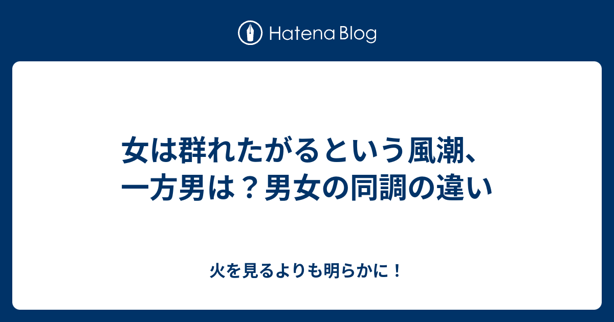 女は群れたがるという風潮 一方男は 男女の同調の違い 火を見るよりも明らかに