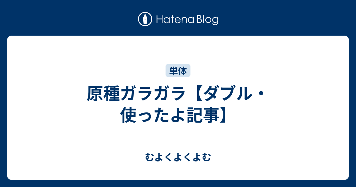 原種ガラガラ ダブル 使ったよ記事 むよくよくよむ