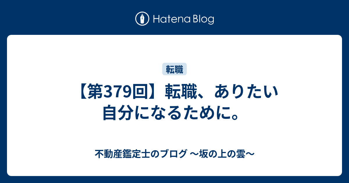 第379回 転職 ありたい自分になるために 不動産鑑定士のブログ 坂の上の雲