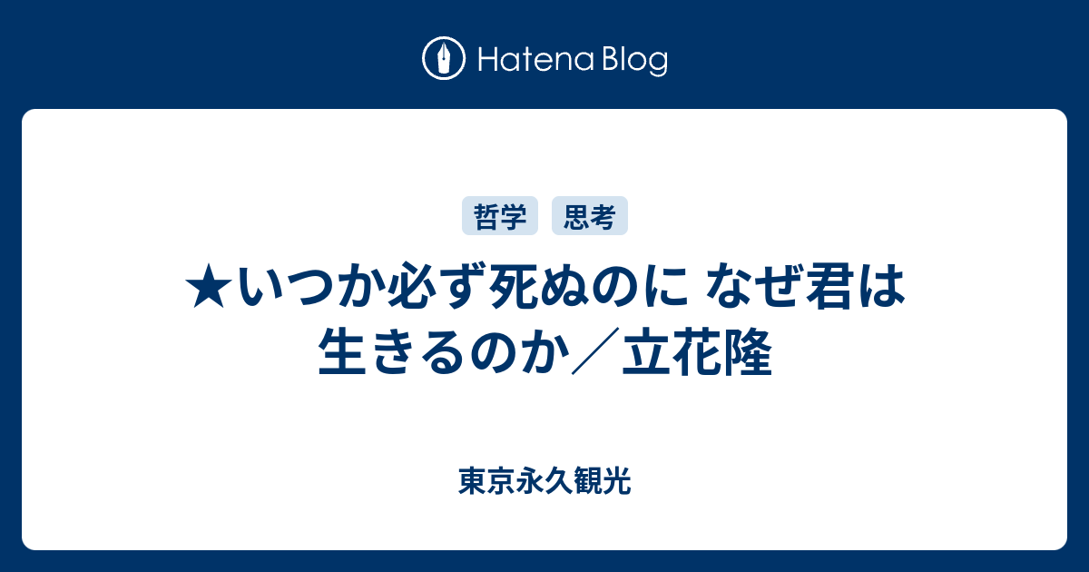 ★いつか必ず死ぬのに なぜ君は生きるのか／立花隆 東京永久観光