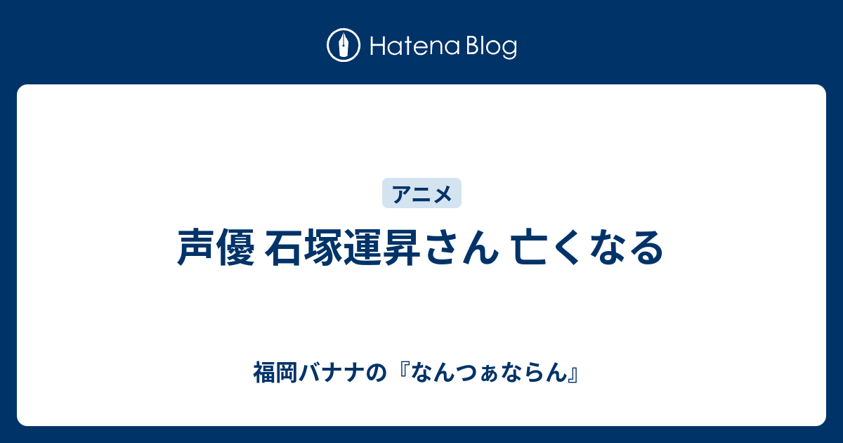 声優 石塚運昇さん 亡くなる 福岡バナナの なんつぁならん