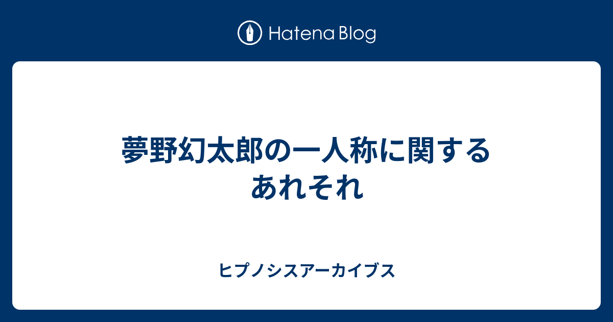 夢野幻太郎の一人称に関するあれそれ ヒプノシスアーカイブス