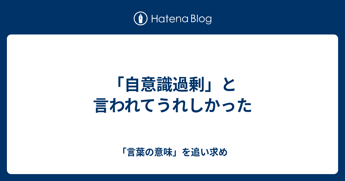 自意識過剰 と言われてうれしかった 言葉の意味 を追い求め