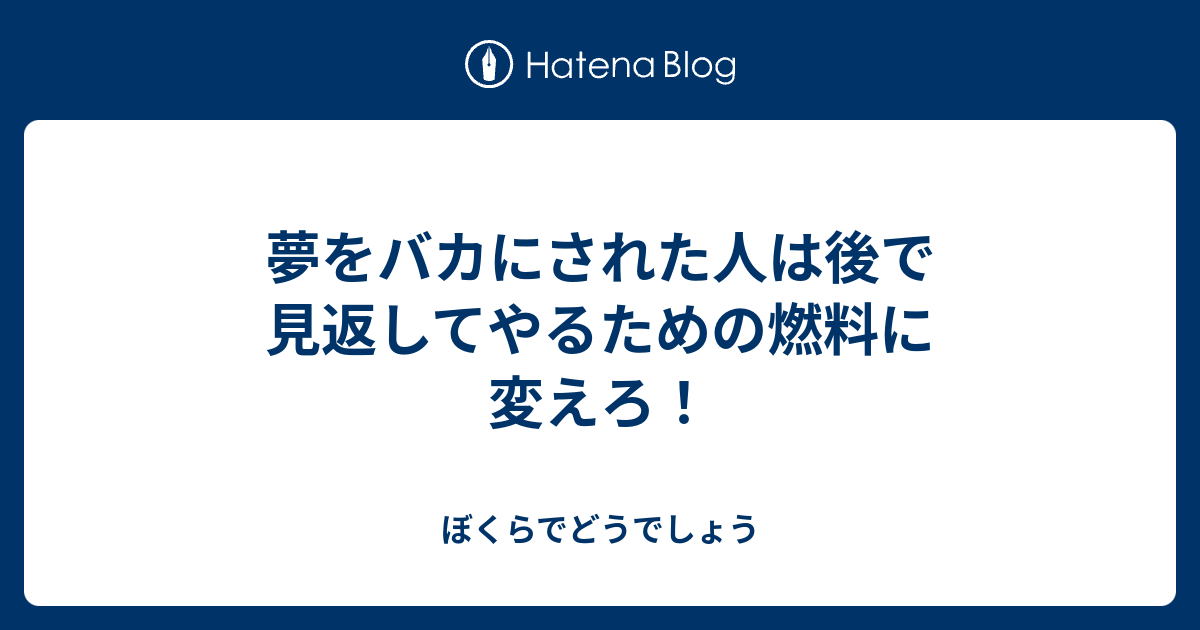 夢をバカにされた人は後で見返してやるための燃料に変えろ ぼくらでどうでしょう