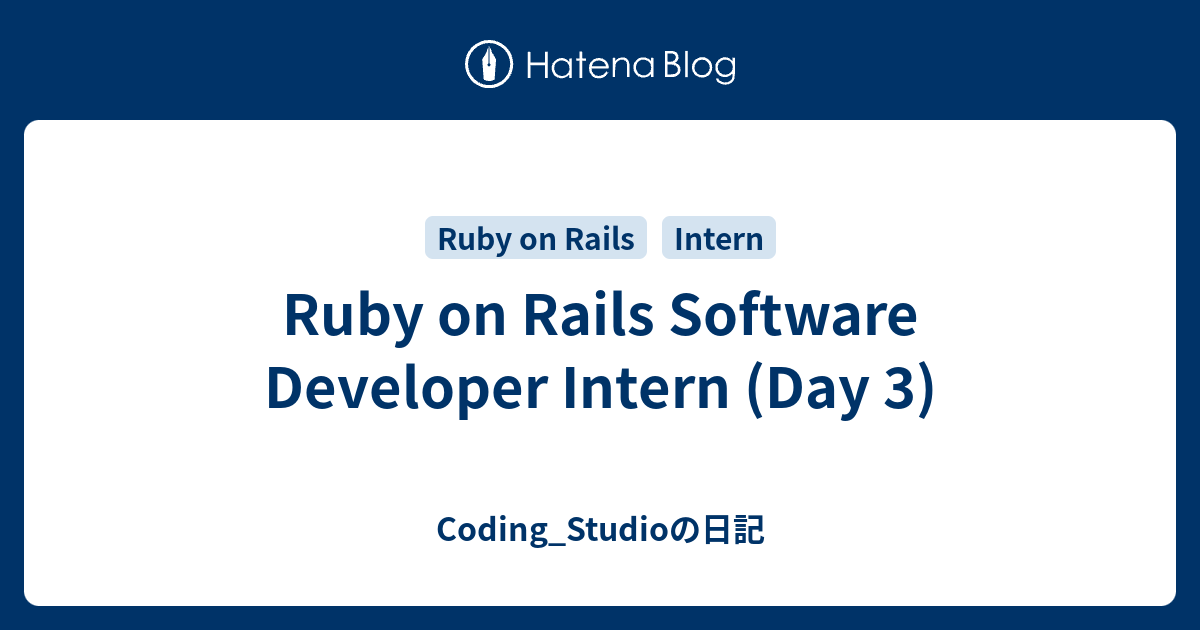 Ruby on Rails Software Developer Intern (Day 3) - Coding_Studioの日記